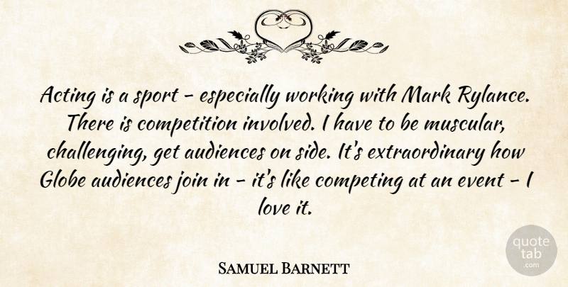 Samuel Barnett Quote About Audiences, Competing, Competition, Event, Globe: Acting Is A Sport Especially...