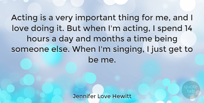 Jennifer Love Hewitt Quote About Hours, Love, Months, Spend, Time: Acting Is A Very Important...