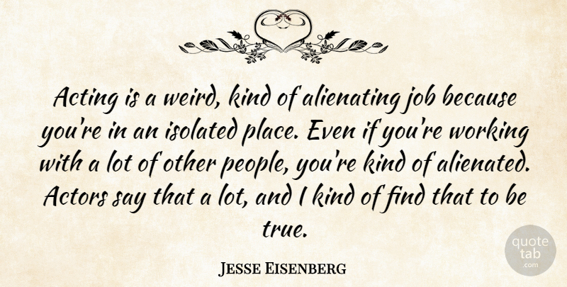 Jesse Eisenberg Quote About Jobs, People, Acting: Acting Is A Weird Kind...