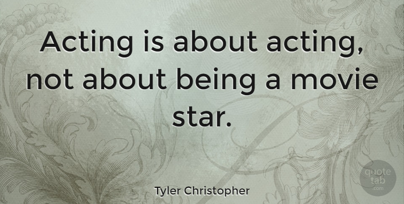 Tyler Christopher Quote About Stars, Acting, Movie Star: Acting Is About Acting Not...