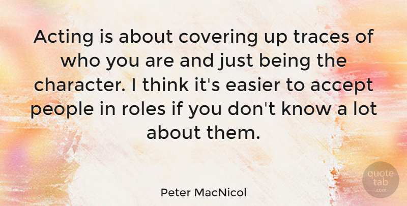 Peter MacNicol Quote About Character, Thinking, People: Acting Is About Covering Up...