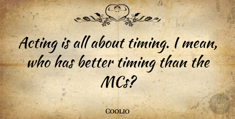 Coolio Quote About American Musician: Acting Is All About Timing...