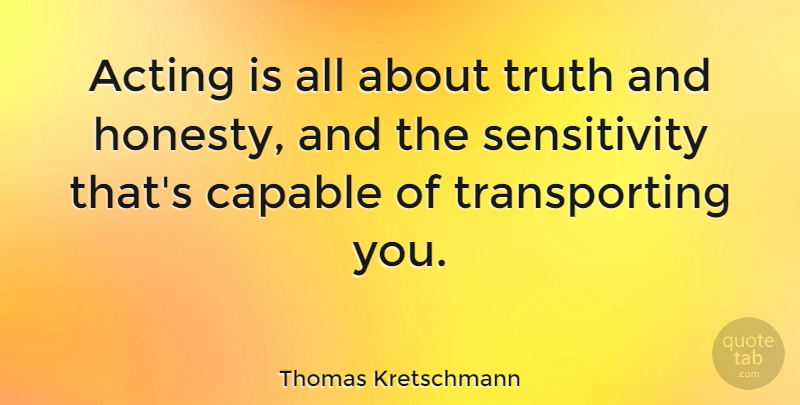 Thomas Kretschmann Quote About Honesty, Acting, Sensitivity: Acting Is All About Truth...
