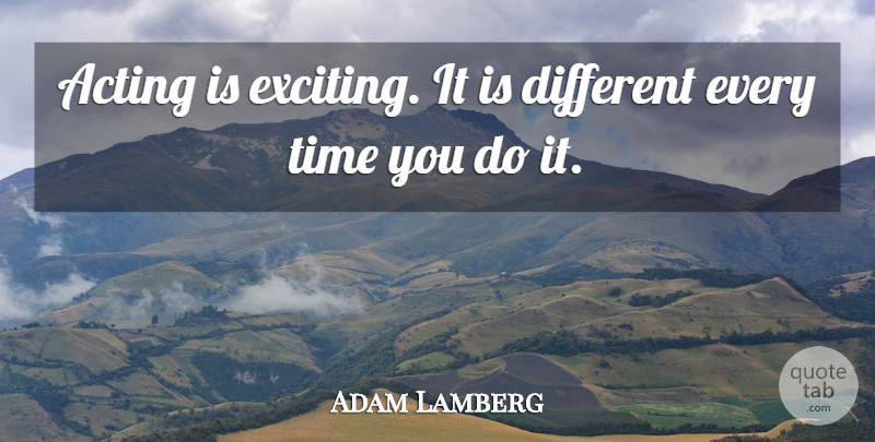 Adam Lamberg Quote About Time: Acting Is Exciting It Is...