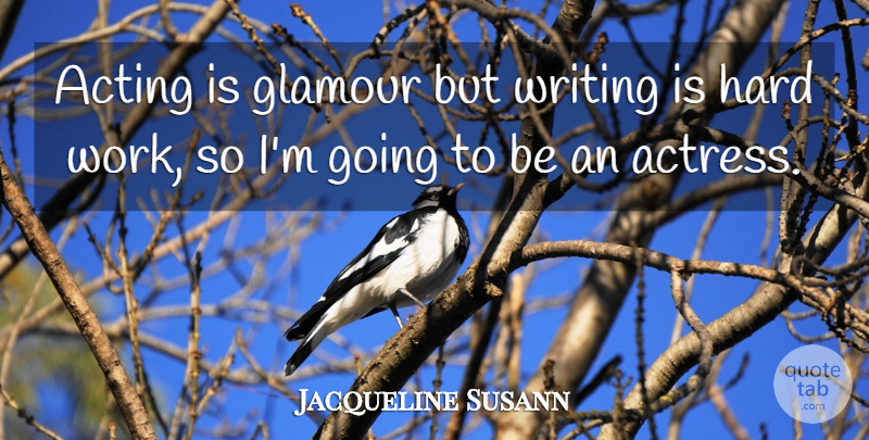 Jacqueline Susann Quote About Motivational, Hard Work, Writing: Acting Is Glamour But Writing...