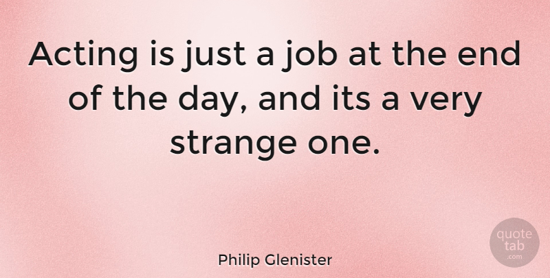 Philip Glenister Quote About Jobs, The End Of The Day, Acting: Acting Is Just A Job...