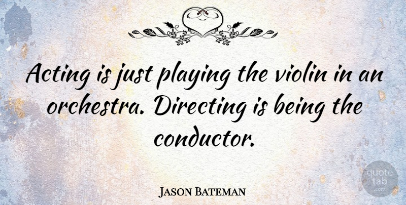 Jason Bateman Quote About Acting, Orchestra, Violin: Acting Is Just Playing The...