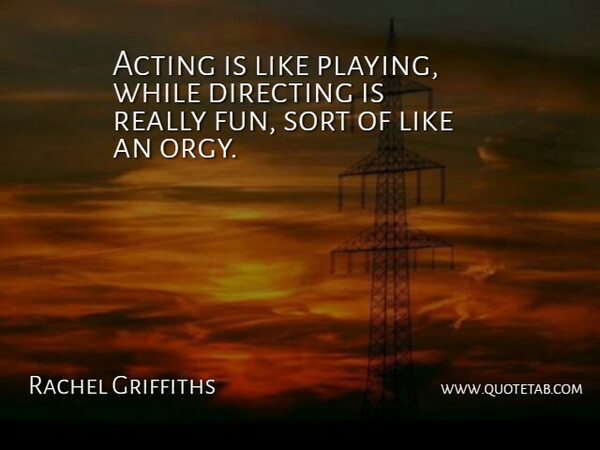 Rachel Griffiths Quote About Fun, Acting: Acting Is Like Playing While...