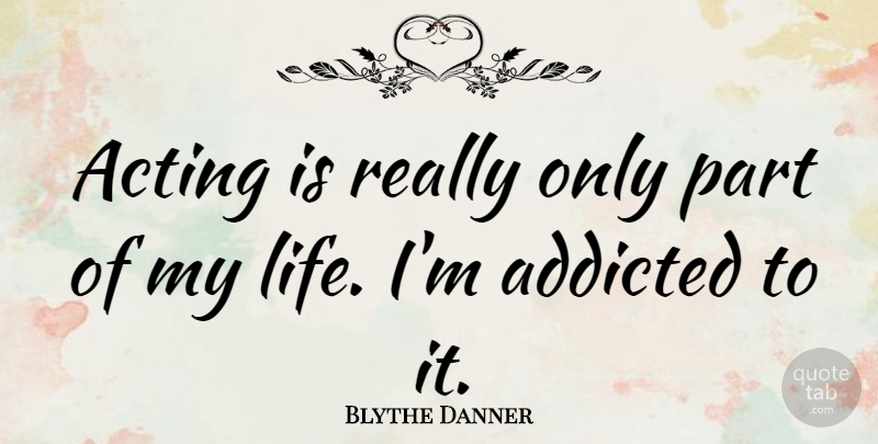 Blythe Danner Quote About Acting: Acting Is Really Only Part...