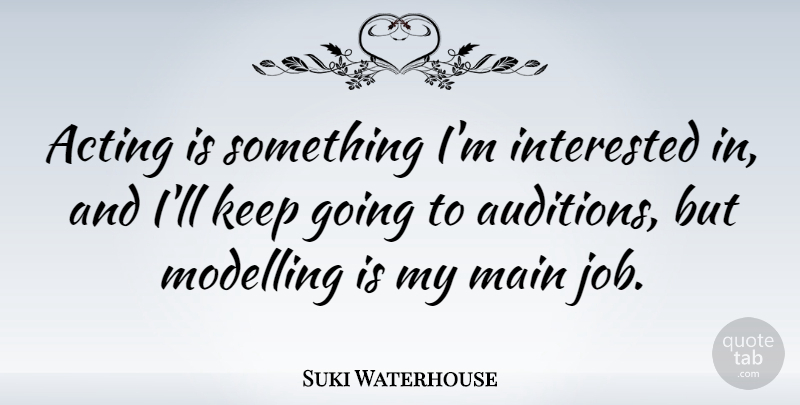 Suki Waterhouse Quote About Main, Modelling: Acting Is Something Im Interested...