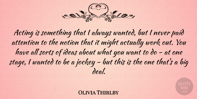 Olivia Thirlby Quote About Ideas, Work Out, Acting: Acting Is Something That I...