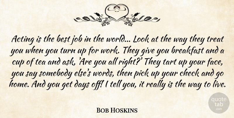 Bob Hoskins Quote About Acting, Best, Breakfast, Check, Cup: Acting Is The Best Job...