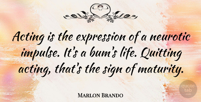 Marlon Brando Quote About Maturity, Expression, Acting: Acting Is The Expression Of...