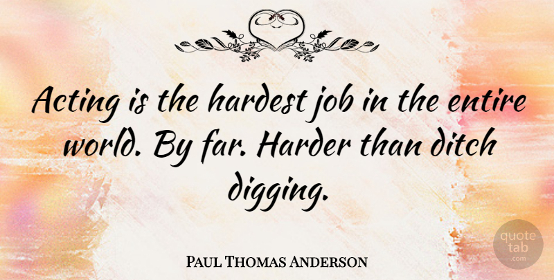 Paul Thomas Anderson Quote About Jobs, Hardest Job, Acting: Acting Is The Hardest Job...