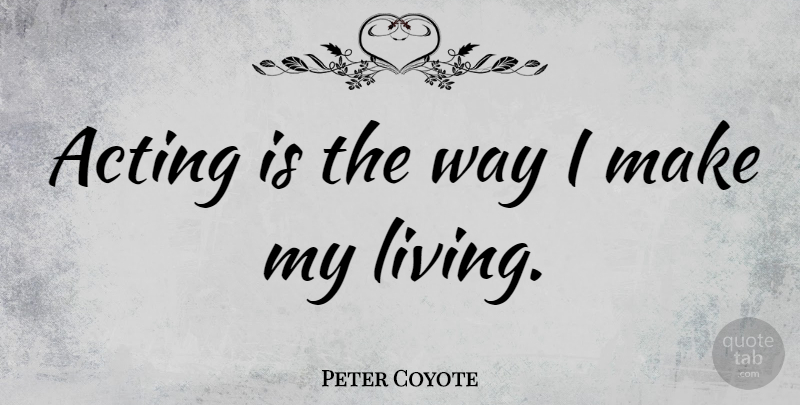 Peter Coyote Quote About undefined: Acting Is The Way I...