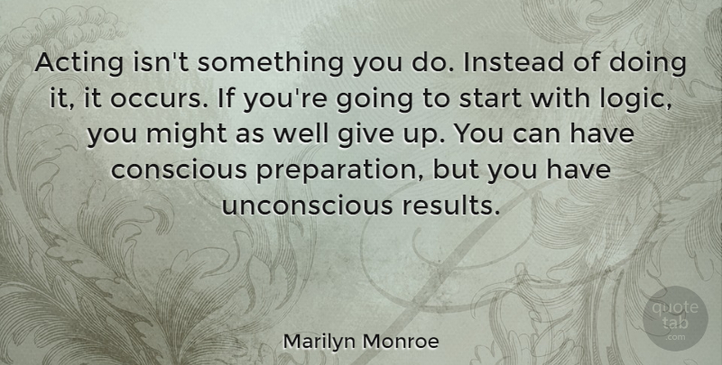 Marilyn Monroe Quote About Giving Up, Preparation, Acting: Acting Isnt Something You Do...
