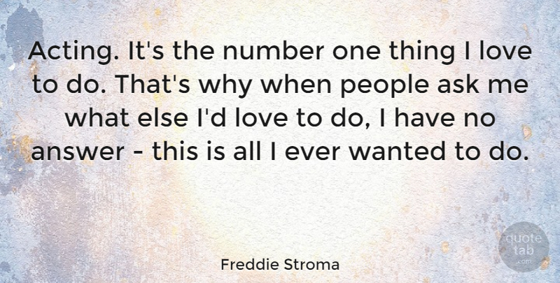 Freddie Stroma Quote About Answer, Love, Number, People: Acting Its The Number One...