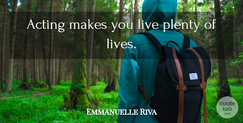 Emmanuelle Riva Quote About Acting, Plenty: Acting Makes You Live Plenty...