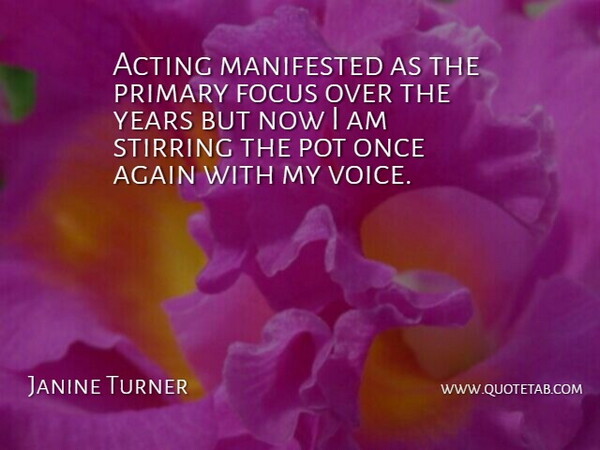 Janine Turner Quote About Again, Manifested, Pot, Primary, Stirring: Acting Manifested As The Primary...