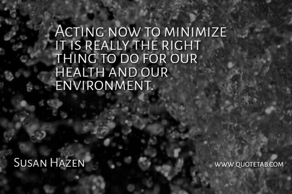 Susan Hazen Quote About Acting, Health, Minimize: Acting Now To Minimize It...