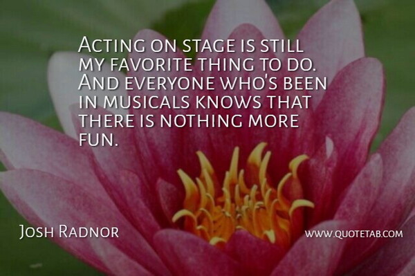 Josh Radnor Quote About Fun, Acting, Favorites Things: Acting On Stage Is Still...