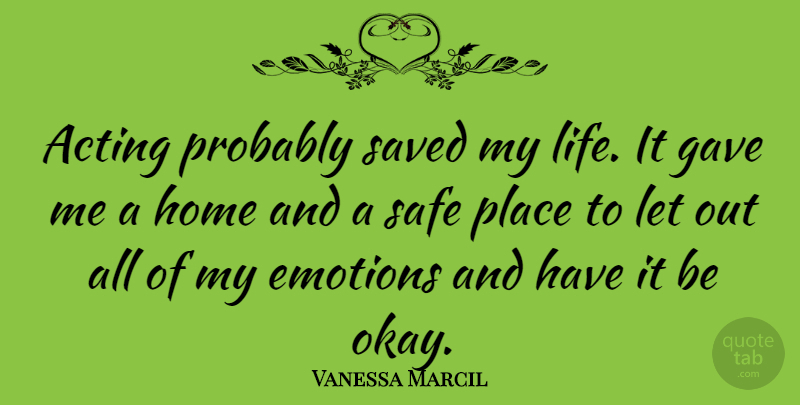 Vanessa Marcil Quote About Home, Acting, Safe: Acting Probably Saved My Life...