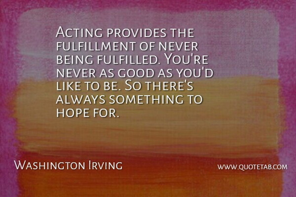 Washington Irving Quote About Acting, Fulfillment, Fulfilled: Acting Provides The Fulfillment Of...