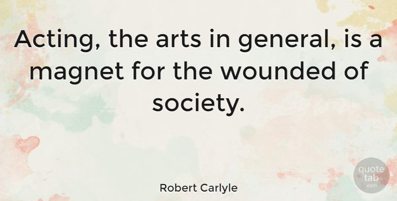 Robert Carlyle Quote About Art, Acting, Magnet: Acting The Arts In General...