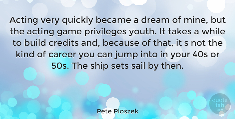 Pete Ploszek Quote About Acting, Became, Build, Credits, Game: Acting Very Quickly Became A...
