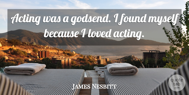 James Nesbitt Quote About undefined: Acting Was A Godsend I...