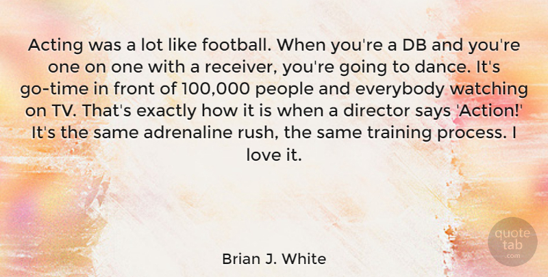 Brian J. White Quote About Football, People, Training: Acting Was A Lot Like...