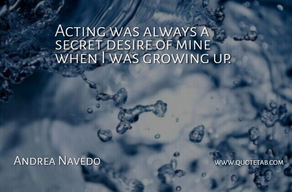 Andrea Navedo Quote About Mine, Secret: Acting Was Always A Secret...