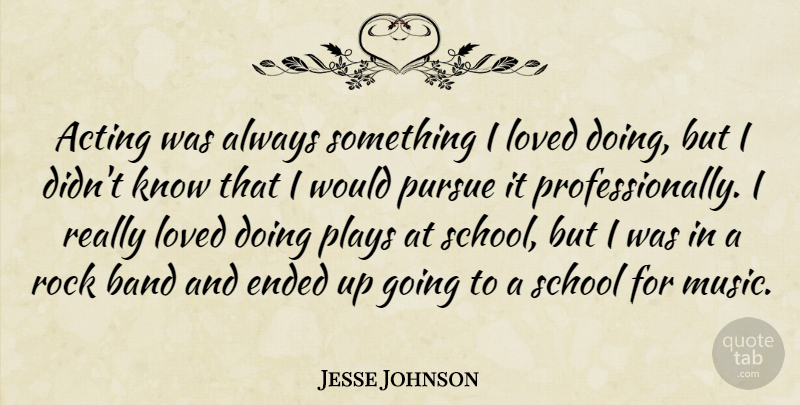 Jesse Johnson Quote About Band, Ended, Music, Plays, Pursue: Acting Was Always Something I...