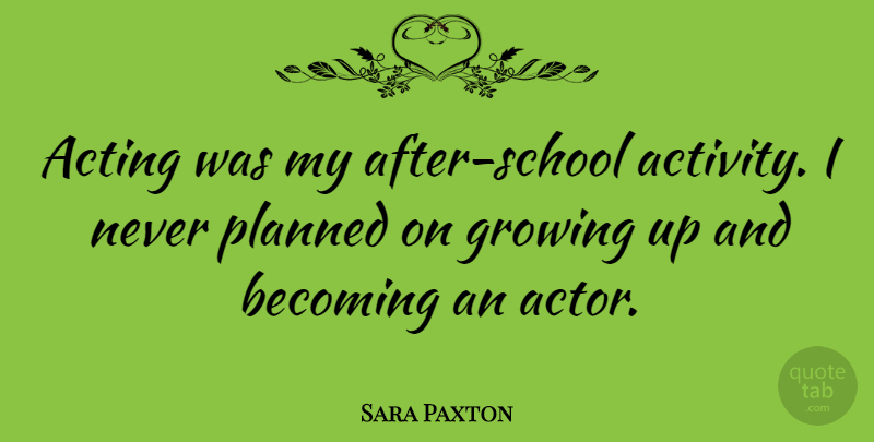 Sara Paxton Quote About Growing Up, School, Acting: Acting Was My After School...