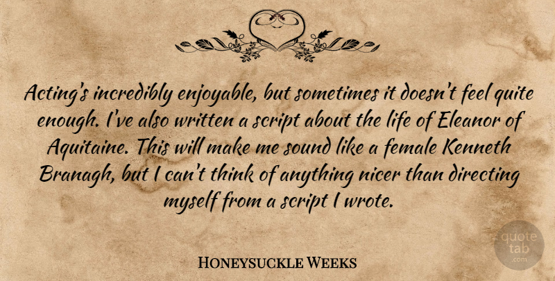 Honeysuckle Weeks Quote About Directing, Female, Incredibly, Kenneth, Life: Actings Incredibly Enjoyable But Sometimes...