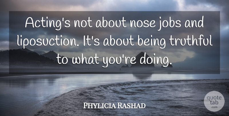 Phylicia Rashad Quote About Jobs, Acting, Noses: Actings Not About Nose Jobs...