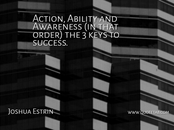 Joshua Estrin Quote About Ability, Awareness, Keys: Action Ability And Awareness In...