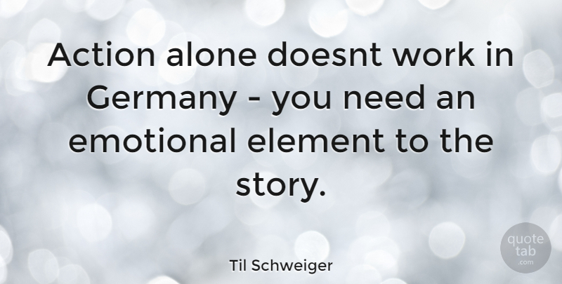 Til Schweiger Quote About Emotional, Stories, Elements: Action Alone Doesnt Work In...