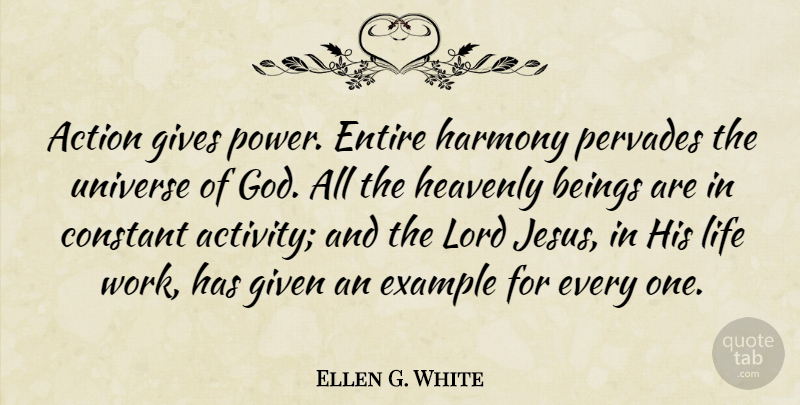 Ellen G. White Quote About Action, Beings, Constant, Entire, Example: Action Gives Power Entire Harmony...