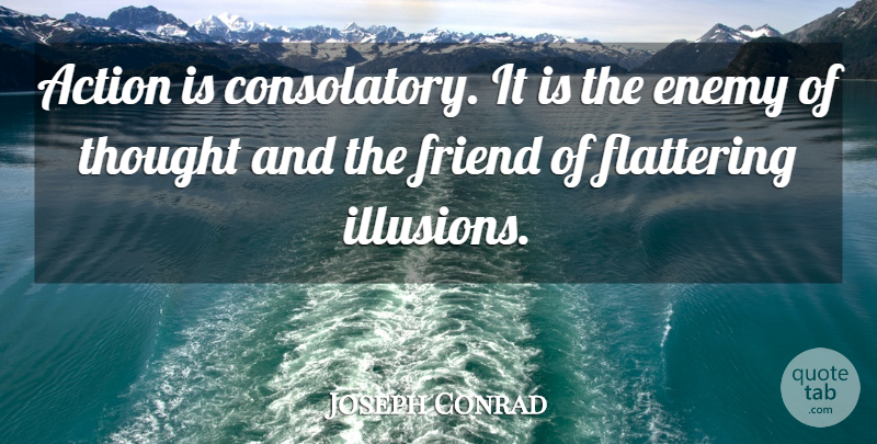 Joseph Conrad Quote About Enemy, Literature, Action: Action Is Consolatory It Is...