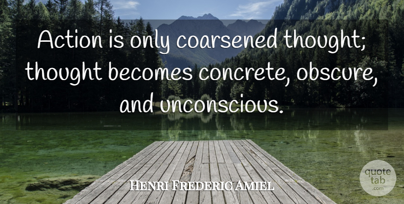 Henri Frederic Amiel Quote About Action, Becomes: Action Is Only Coarsened Thought...