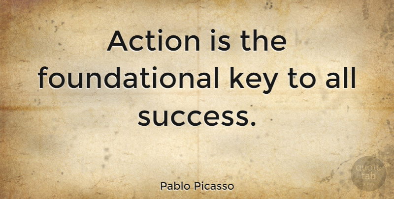 Pablo Picasso Quote About Inspirational, Positive, Success: Action Is The Foundational Key...