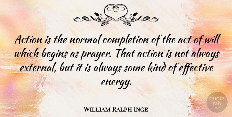 William Ralph Inge Quote About Prayer, Normal, Energy: Action Is The Normal Completion...