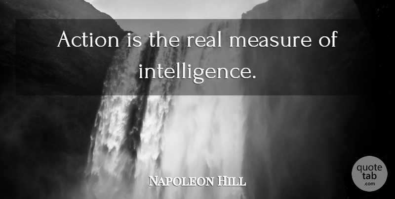 Napoleon Hill Quote About Inspirational, Success, Motivation: Action Is The Real Measure...