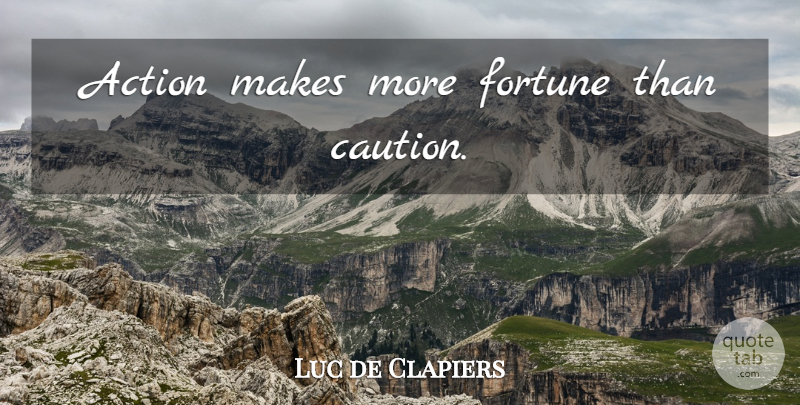 Luc de Clapiers Quote About Success, Action, Fortune: Action Makes More Fortune Than...