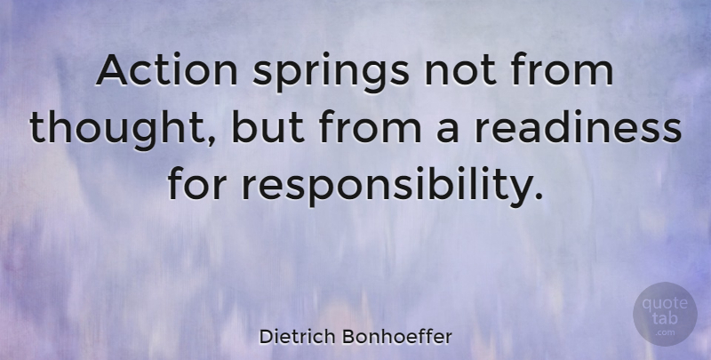 Dietrich Bonhoeffer Quote About Positive, Spring, Responsibility: Action Springs Not From Thought...