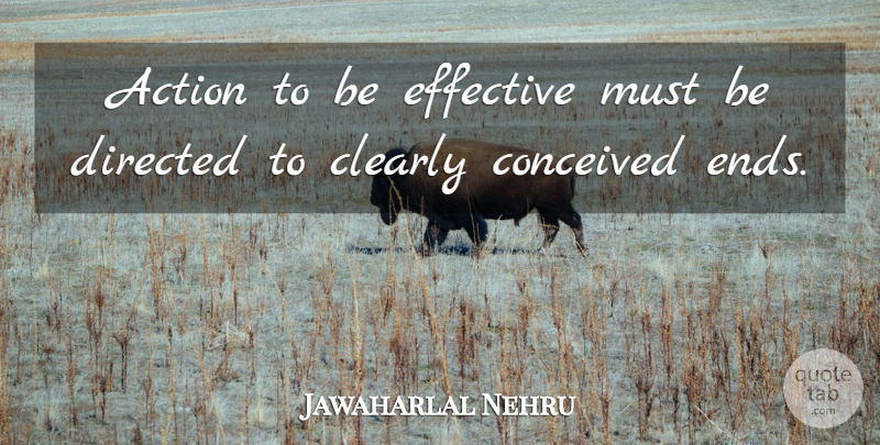 Jawaharlal Nehru Quote About Motivational, Hard Work, Acting: Action To Be Effective Must...