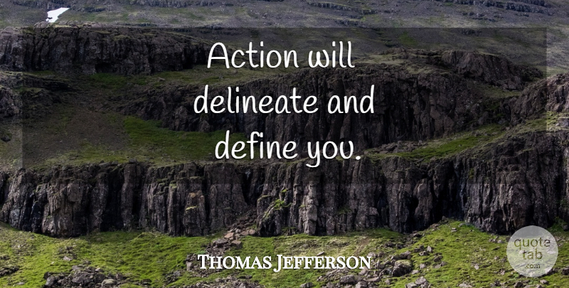 Thomas Jefferson Quote About Motivational, Knowing Who You Are, Action: Action Will Delineate And Define...