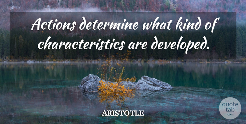Aristotle Quote About Kindness, Action, Characteristics: Actions Determine What Kind Of...