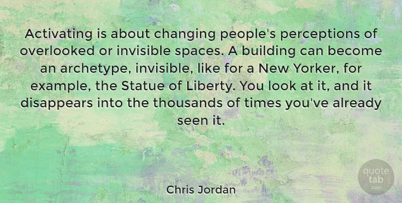 Chris Jordan Quote About Changing, Disappears, Overlooked, Seen, Statue: Activating Is About Changing Peoples...